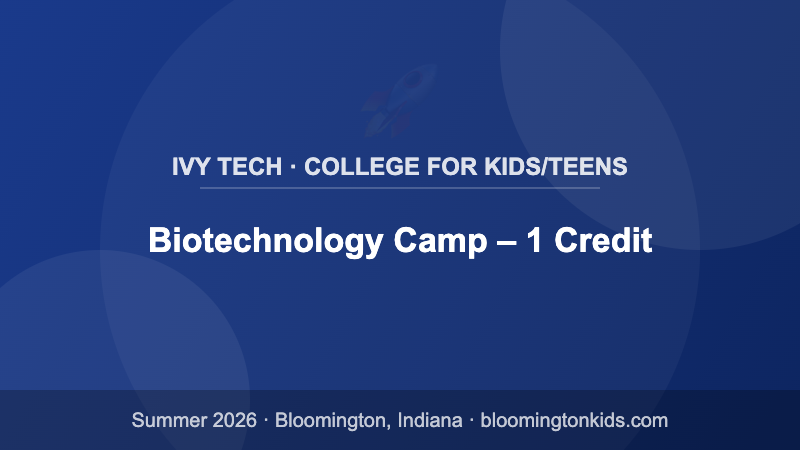 Biotechnology Camp – 1 Credit - Ivy Tech · College for Kids/Teens