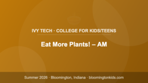 Eat More Plants! – AM - Ivy Tech · College for Kids/Teens