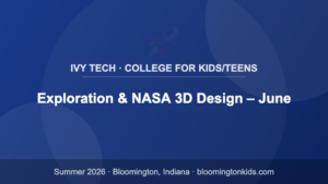 Exploration & NASA 3D Design – June - Ivy Tech · College for Kids/Teens