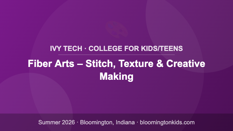 Fiber Arts – Stitch, Texture & Creative Making - Ivy Tech · College for Kids/Teens