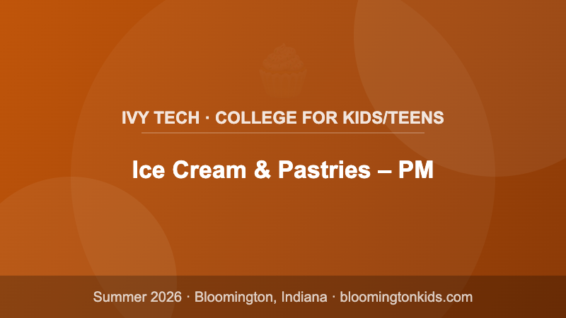 Ice Cream & Pastries – PM - Ivy Tech · College for Kids/Teens