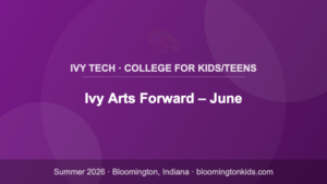 Ivy Arts Forward – June - Ivy Tech · College for Kids/Teens