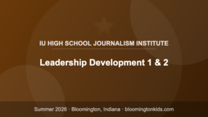 Leadership Development 1 & 2 - IU High School Journalism Institute
