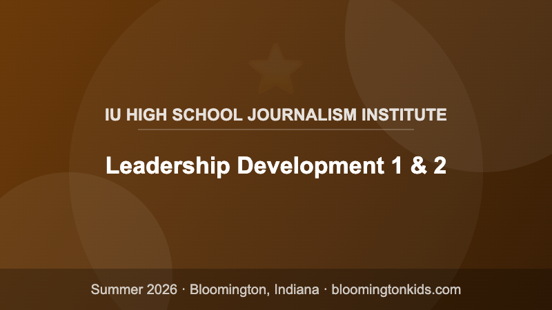 Leadership Development 1 & 2 - IU High School Journalism Institute