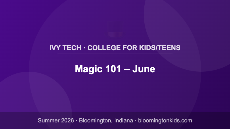 Magic 101 – June - Ivy Tech · College for Kids/Teens