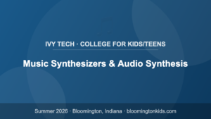 Music Synthesizers & Audio Synthesis - Ivy Tech · College for Kids/Teens