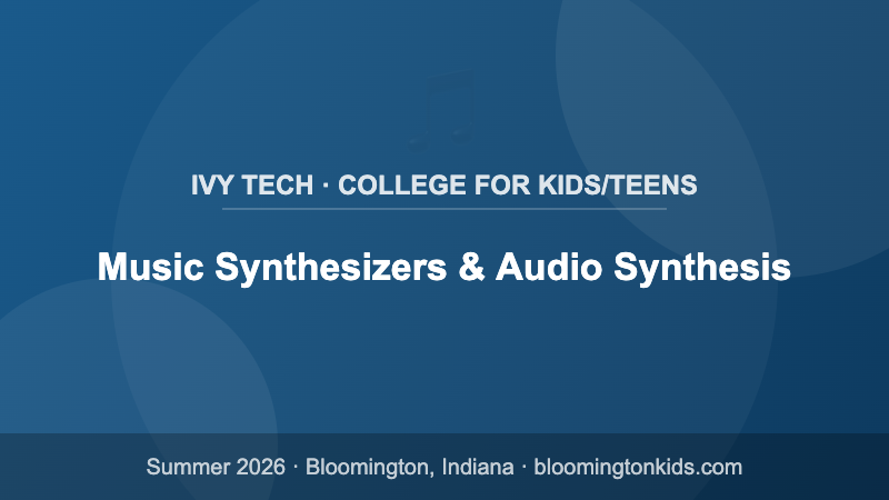 Music Synthesizers & Audio Synthesis - Ivy Tech · College for Kids/Teens