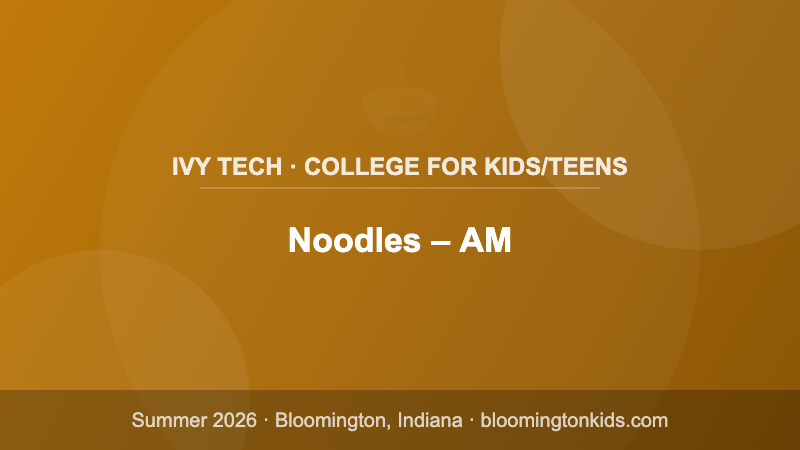 Noodles – AM - Ivy Tech · College for Kids/Teens