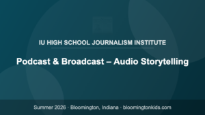 Podcast & Broadcast – Audio Storytelling - IU High School Journalism Institute