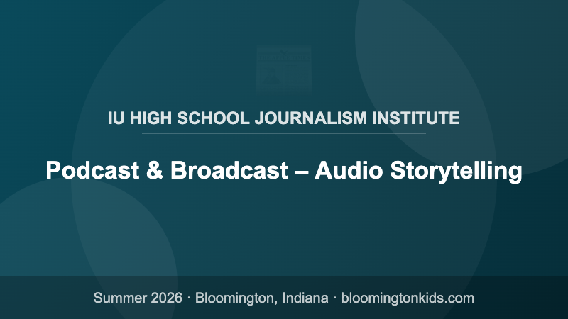 Podcast & Broadcast – Audio Storytelling - IU High School Journalism Institute