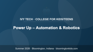 Power Up – Automation & Robotics - Ivy Tech · College for Kids/Teens