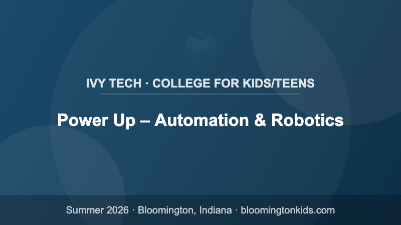 Power Up – Automation & Robotics - Ivy Tech · College for Kids/Teens