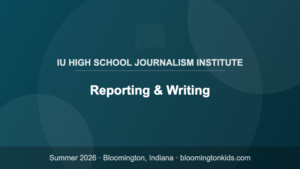 Reporting & Writing - IU High School Journalism Institute