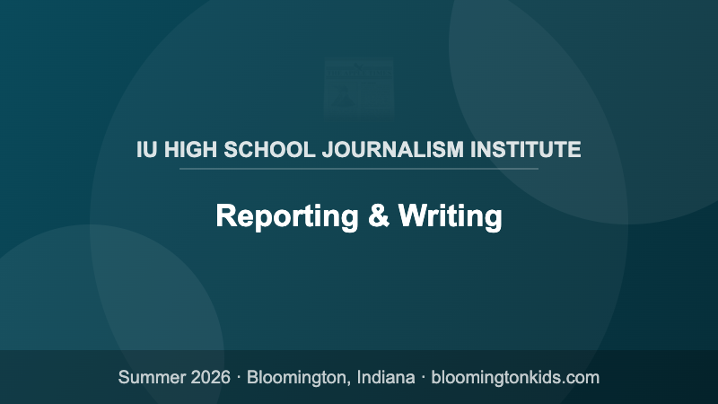 Reporting & Writing - IU High School Journalism Institute